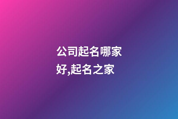 公司起名哪家好,起名之家-第1張-公司起名-玄機派