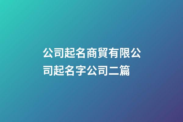 公司起名商貿有限公司起名字公司二篇-第1張-公司起名-玄機派