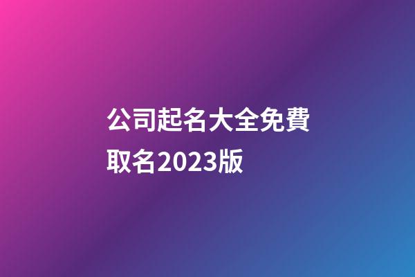 公司起名大全免費取名2023版-第1張-公司起名-玄機派