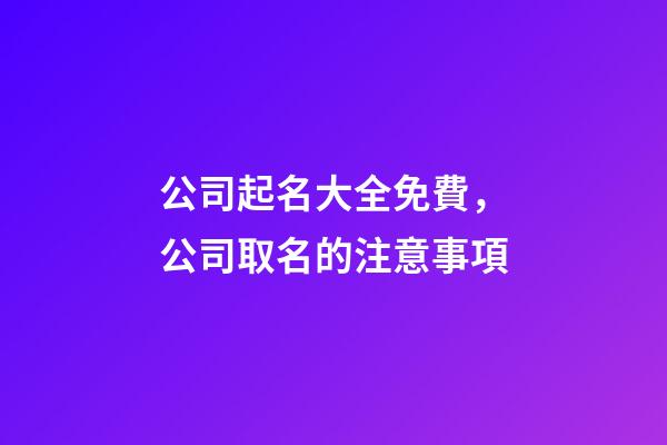 公司起名大全免費，公司取名的注意事項-第1張-公司起名-玄機派