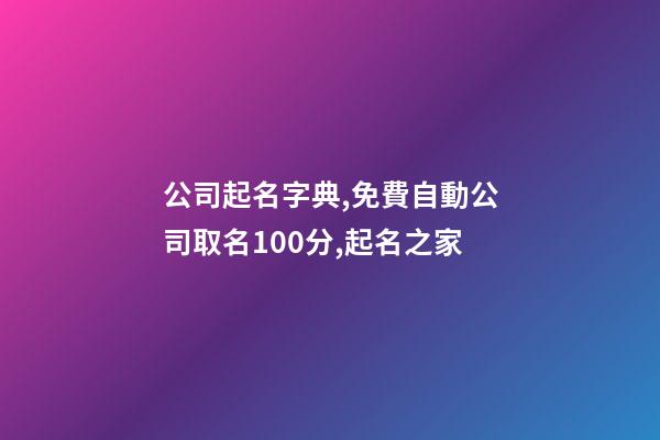 公司起名字典,免費自動公司取名100分,起名之家-第1張-公司起名-玄機派