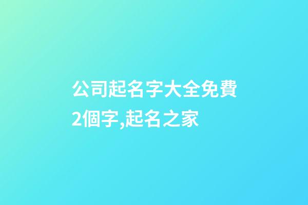公司起名字大全免費2個字,起名之家-第1張-公司起名-玄機派