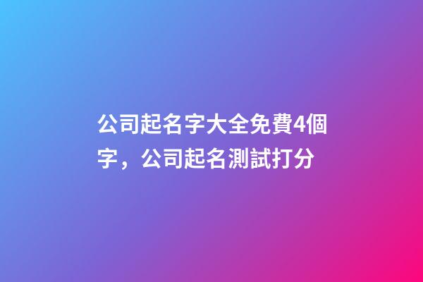 公司起名字大全免費4個字，公司起名測試打分
