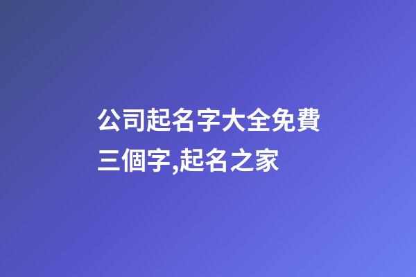 公司起名字大全免費三個字,起名之家-第1張-公司起名-玄機派