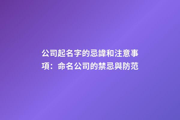 公司起名字的忌諱和注意事項：命名公司的禁忌與防范-第1張-公司起名-玄機派