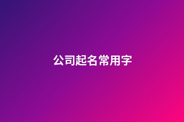公司起名常用字-第1張-公司起名-玄機(jī)派