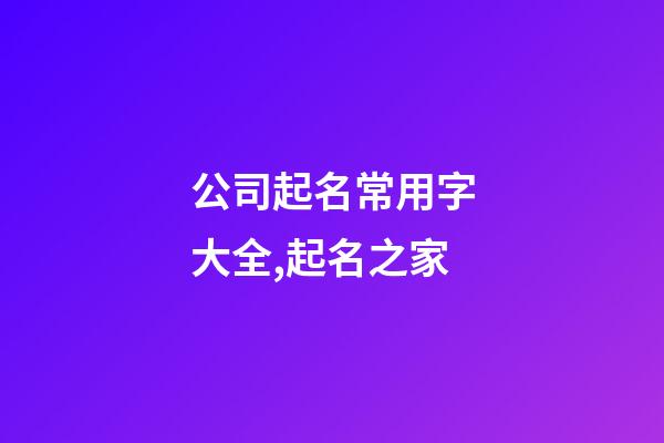 公司起名常用字大全,起名之家-第1張-公司起名-玄機派
