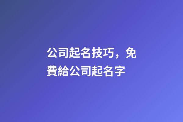 公司起名技巧，免費給公司起名字