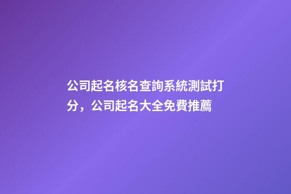 公司起名核名查詢系統測試打分，公司起名大全免費推薦