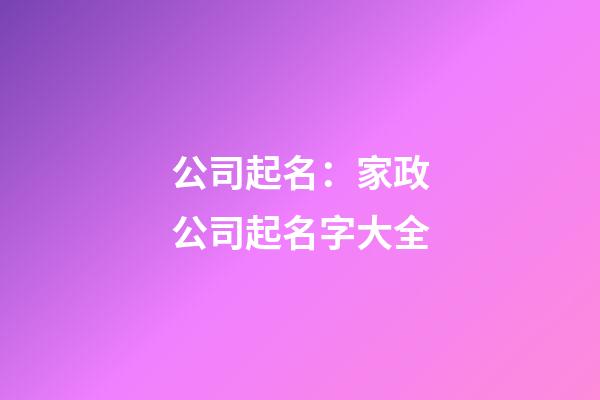 公司起名：家政公司起名字大全-第1張-公司起名-玄機(jī)派