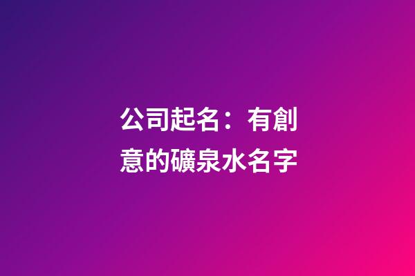 公司起名：有創意的礦泉水名字
