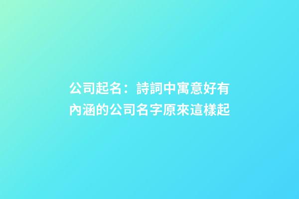 公司起名：詩詞中寓意好有內涵的公司名字原來這樣起-第1張-公司起名-玄機派