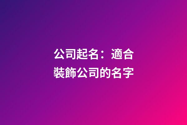 公司起名：適合裝飾公司的名字-第1張-公司起名-玄機派