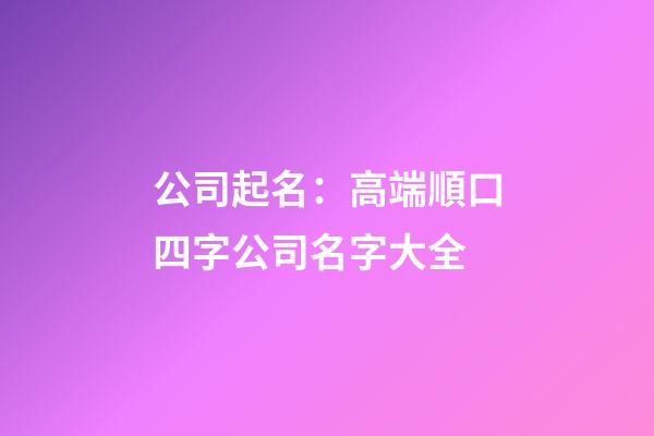 公司起名：高端順口四字公司名字大全-第1張-公司起名-玄機(jī)派