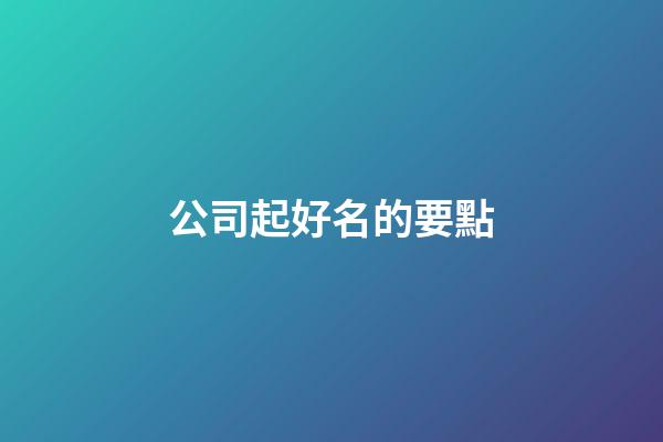 公司起好名的要點-第1張-公司起名-玄機派