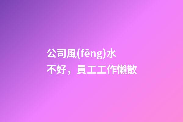 公司風(fēng)水不好，員工工作懶散