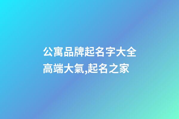 公寓品牌起名字大全高端大氣,起名之家-第1張-商標起名-玄機派