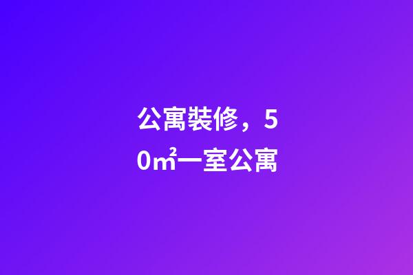 公寓裝修，50㎡一室公寓-第1張-觀點-玄機派