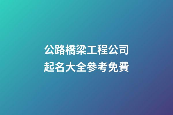 公路橋梁工程公司起名大全參考免費-第1張-公司起名-玄機派