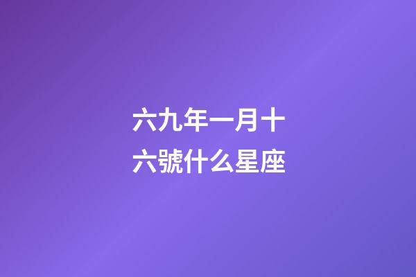 六九年一月十六號什么星座-第1張-星座運勢-玄機派