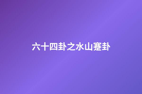 六十四卦之水山蹇卦