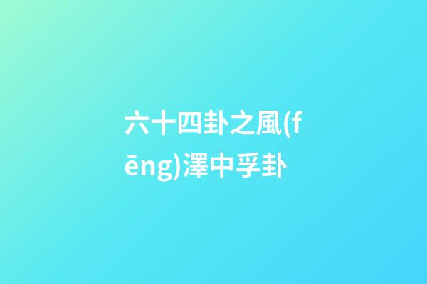 六十四卦之風(fēng)澤中孚卦