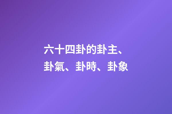 六十四卦的卦主、卦氣、卦時、卦象