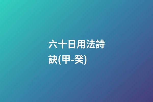 六十日用法詩訣(甲-癸)