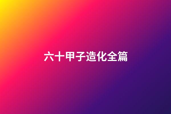 六十甲子造化全篇