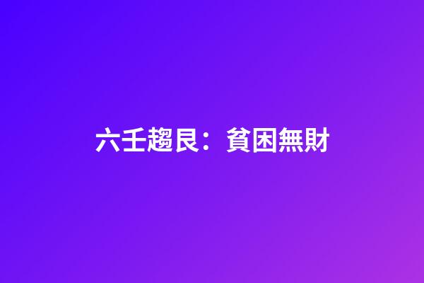六壬趨艮：貧困無財