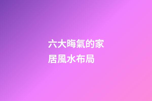 六大晦氣的家居風水布局