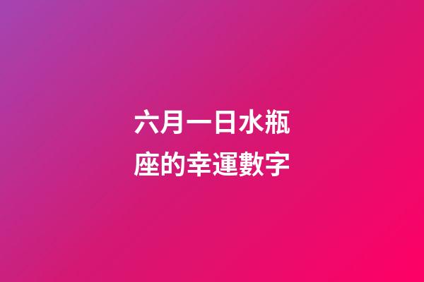 六月一日水瓶座的幸運數字-第1張-星座運勢-玄機派