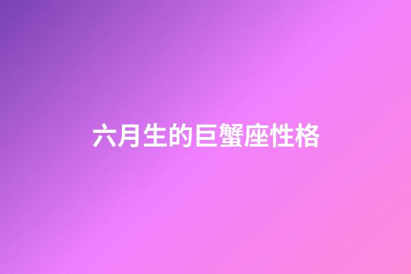 六月生的巨蟹座性格-第1張-星座運勢-玄機派