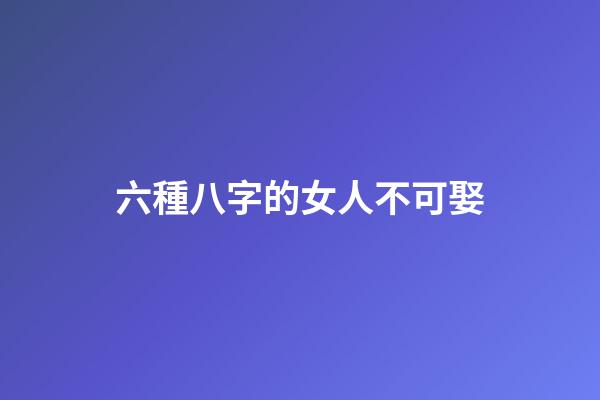 六種八字的女人不可娶