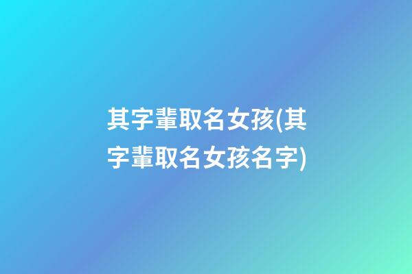 其字輩取名女孩(其字輩取名女孩名字)