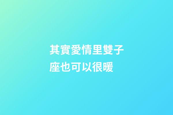 其實愛情里雙子座也可以很暖-第1張-星座運勢-玄機派