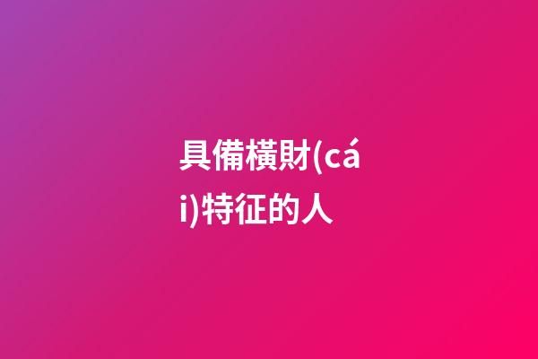 具備橫財(cái)特征的人
