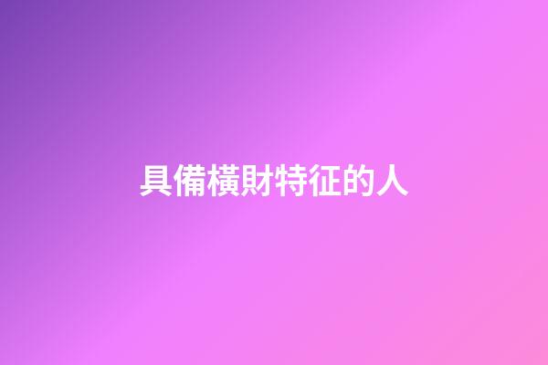 具備橫財特征的人