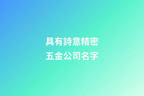 具有詩意精密五金公司名字-第1張-公司起名-玄機派