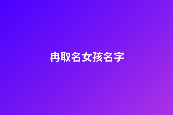 冉取名女孩名字(冉字女孩取名起名大全)-第1張-女孩起名-玄機派