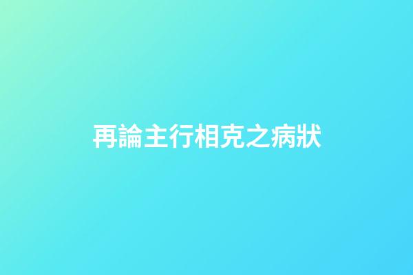 再論主行相克之病狀