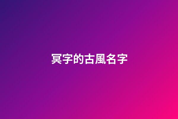 冥字的古風名字(帶有冥字的網名男性化)-第1張-男孩起名-玄機派