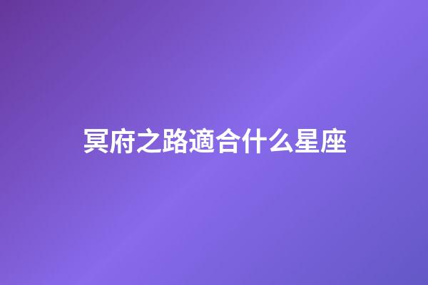 冥府之路適合什么星座-第1張-星座運勢-玄機派