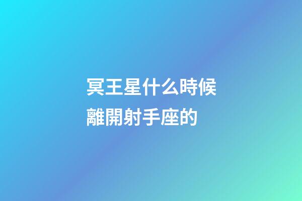 冥王星什么時候離開射手座的-第1張-星座運勢-玄機派