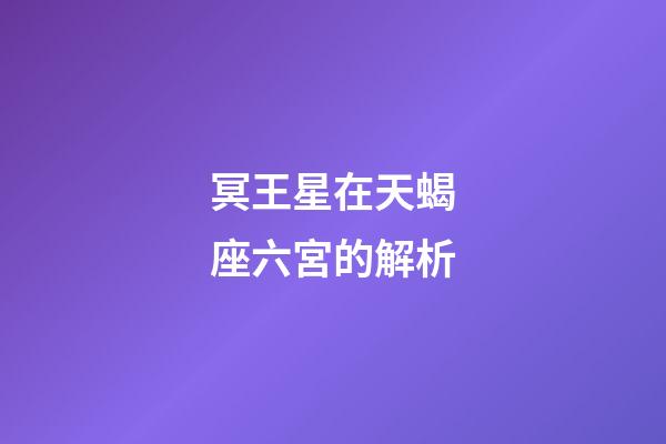冥王星在天蝎座六宮的解析-第1張-星座運勢-玄機派