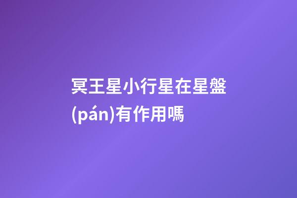 冥王星小行星在星盤(pán)有作用嗎-第1張-星座運(yùn)勢(shì)-玄機(jī)派