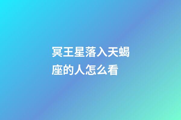 冥王星落入天蝎座的人怎么看-第1張-星座運勢-玄機派
