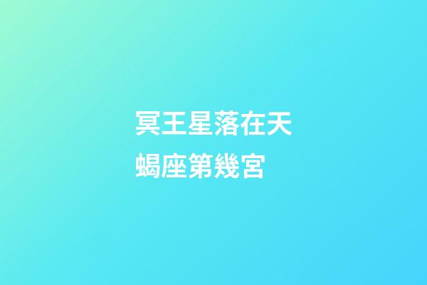 冥王星落在天蝎座第幾宮-第1張-星座運(yùn)勢-玄機(jī)派
