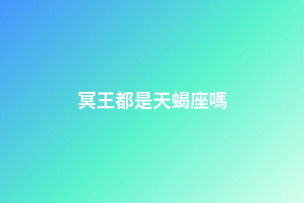 冥王都是天蝎座嗎-第1張-星座運勢-玄機派