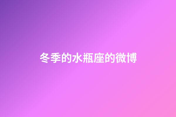冬季的水瓶座的微博-第1張-星座運勢-玄機派